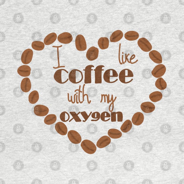 I like coffee with my oxygen by Becky-Marie